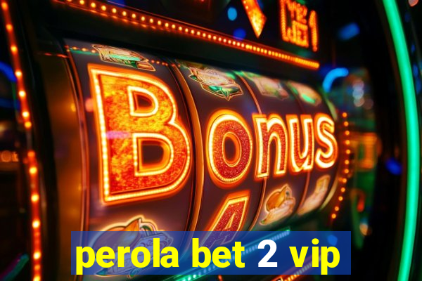 perola bet 2 vip